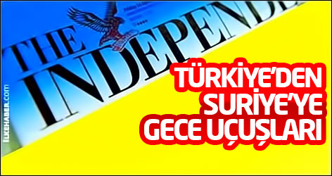 Independent: Türkiye'den Suriye'ye gece uçuşları