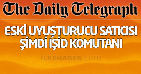 Telegraph: Eski uyuşturucu satıcısı şimdi IŞİD komutanı