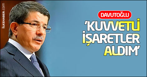 Davutoğlu: 'Kuvvetli işaretler aldım'