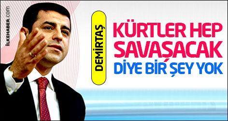 Demirtaş: Kürtler hep savaşacak diye bir şey yok