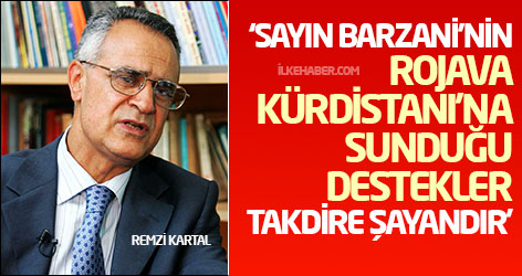 Remzi Kartal: Sayın Barzani’nin Rojava Kürdistanı’na sunduğu destekler takdire şayandır