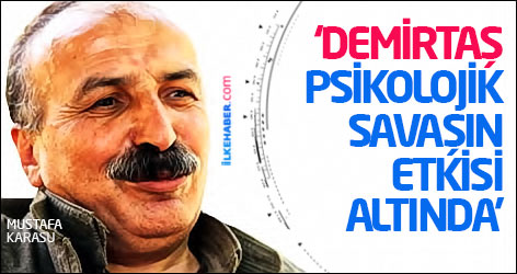 Mustafa Karasu: Demirtaş psikolojik savaşın etkisi altında
