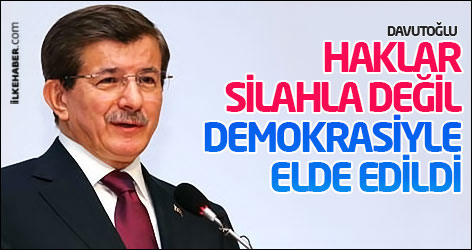 Davutoğlu: Haklar silahla değil, demokrasiyle elde edildi