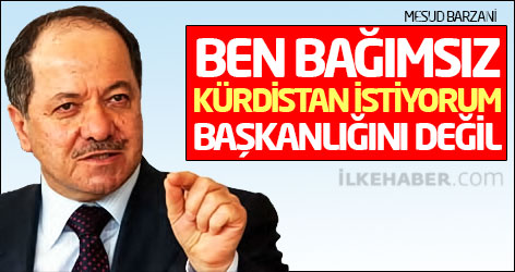 Barzani: Ben bağımsız Kürdistan istiyorum, başkanlığını değil