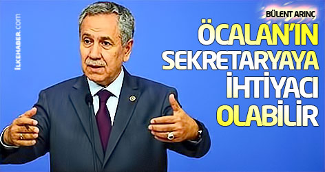 Bülent Arınç: Öcalan'ın sekretaryaya ihtiyacı olabilir