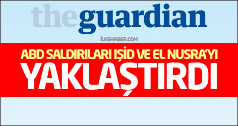 The Guardian: ABD saldırıları IŞİD ve El Nusra’yı yaklaştırdı