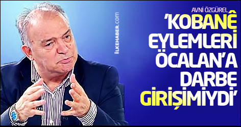 Avni Özgürel: 'Kobanê eylemleri Öcalan’a darbe girişimiydi'