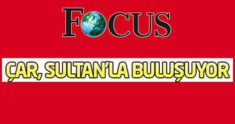 Focus dergisi: Çar, Sultan’la buluşuyor