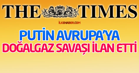 Times: Putin Avrupa’ya doğalgaz savaşı ilan etti