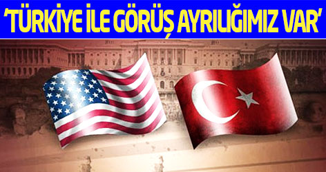 ABD: Türkiye ile görüş ayrılığımız var