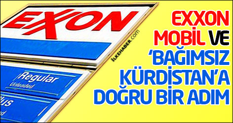 Exxon Mobil ve ‘Bağımsız Kürdistan’a doğru bir adım...