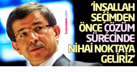 'İnşallah seçimden önce çözüm sürecinde nihai noktaya geliriz'