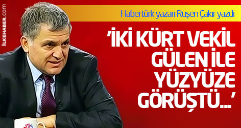 Ruşen Çakır: 'İki Kürt vekil Gülen ile yüzyüze görüştü...'