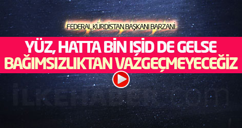 Barzani: Yüz, hatta bin IŞİD de gelse bağımsızlıktan vazgeçmeyeceğiz