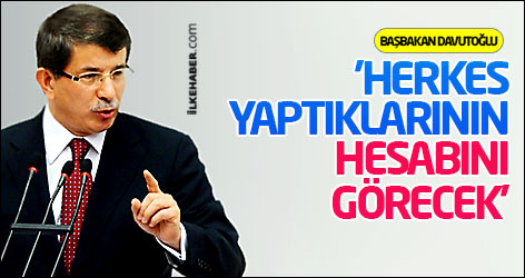 Davutoğlu: 'Herkes yaptıklarının hesabını görecek'