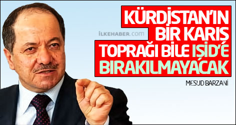 Mesud Barzani: Kürdistan’ın bir karış toprağı bile IŞİD’e bırakılmayacak