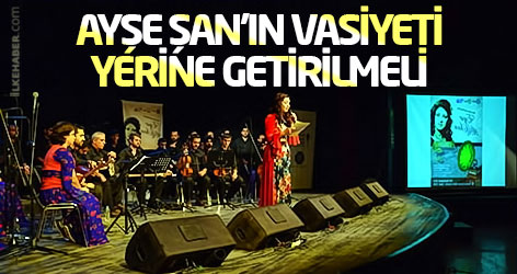 'Ayşe Şan’ın vasiyeti yerine getirilmeli'