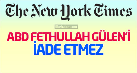 The New York Times: ABD Fethullah Gülen’i iade etmez