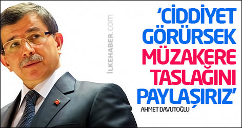 Davutoğlu: Ciddiyet görürsek müzakere taslağını paylaşırız