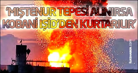 'Mıştenur Tepesi alınırsa Kobani IŞİD’den kurtarılır'