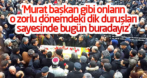 'Murat başkan gibilerin o zorlu dönemdeki dik duruşları sayesinde bugün buradayız'