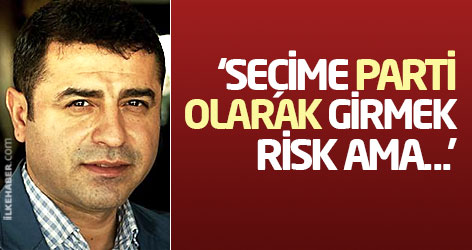 Demirtaş: Seçime parti olarak girmek risk ama...