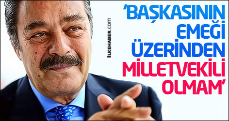 Kadir İnanır: 'Emek vermiş insanların emeği üzerinden milletvekili olmam'