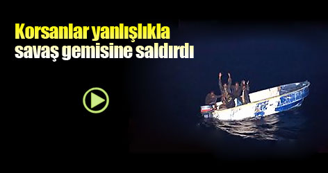 Korsanlar yanlışlıkla savaş gemisine saldırdı