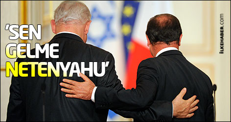 Hollande: 'Sen gelme Netenyahu'