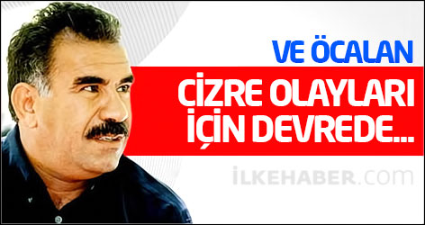 Ve Öcalan Cizre olayları için devrede...