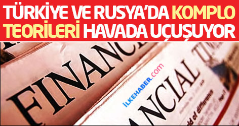 FT: Türkiye ve Rusya'da komplo teorileri havada uçuşuyor
