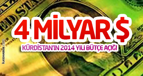 Kürdistan'ın 2014 yılı bütçe açığı: 4 milyar dolar!