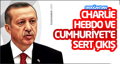 Erdoğan'dan Charlie Hebdo ve Cumhuriyet'e sert çıkış