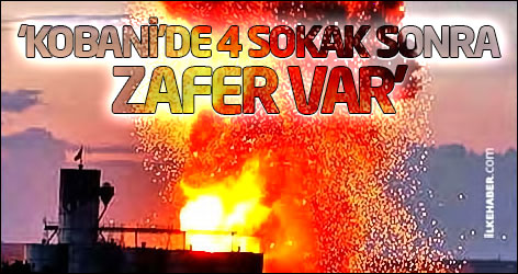 ‘Kobani’de 4 sokak sonra zafer var’