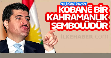 Neçirvan Barzani: Kobanê bir kahramanlık sembolüdür