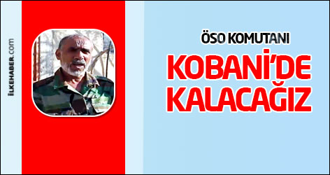 ÖSO Komutanı: Kobani’de kalacağız