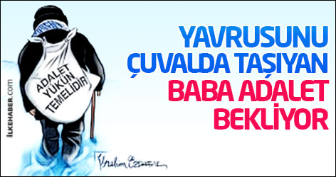 Yavrusunu çuvalda taşıyan baba adalet bekliyor