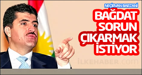 Neçirvan Barzani: Bağdat sorun çıkarmak istiyor