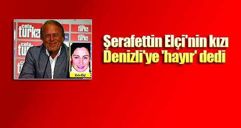 Şerafettin Elçi'nin kızı Denizli'ye 'hayır' dedi