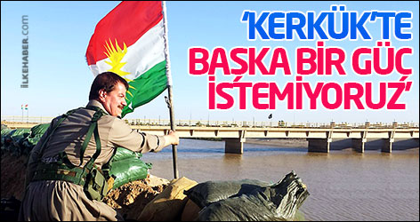 ‘Kerkük’te başka bir güç istemiyoruz’