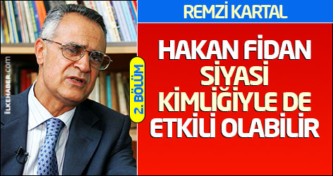 Remzi Kartal: Hakan Fidan siyasi kimliğiyle de etkili olabilir