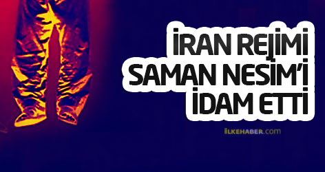 İran rejimi Saman Nesim'i idam etti