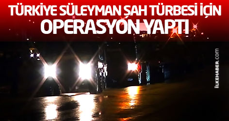 Türkiye Süleyman Şah Türbesi için operasyon yaptı