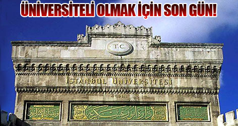 Üniversiteli olmak için son gün