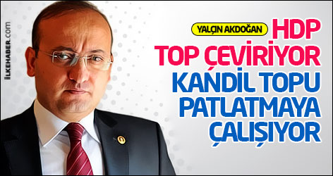 Akdoğan: HDP top çeviriyor, Kandil topu patlatmaya çalışıyor