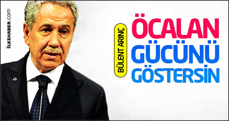 Bülent Arınç: Öcalan gücünü göstersin