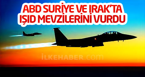 ABD Suriye ve Irak'ta IŞID mevzilerini vurdu