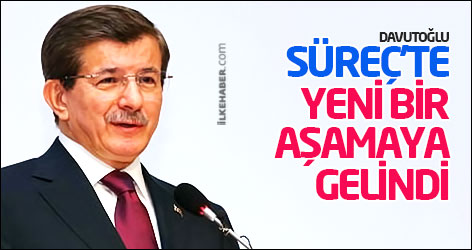 Davutoğlu: Süreç'te yeni bir aşamaya gelindi