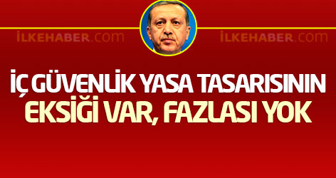 Erdoğan: İç Güvenlik Yasa Tasarısının eksiği var, fazlası yok