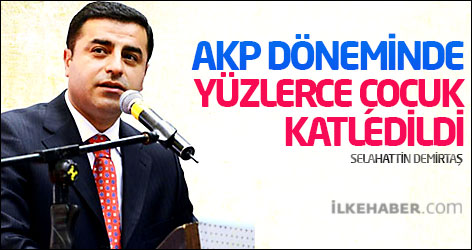 Demirtaş: AKP döneminde yüzlerce çocuk katledildi